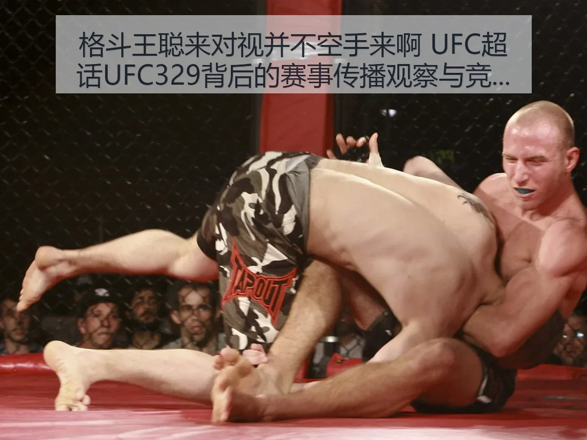 格斗王聪来对视并不空手来啊 UFC超话UFC329背后的赛事传播观察与竞技解读